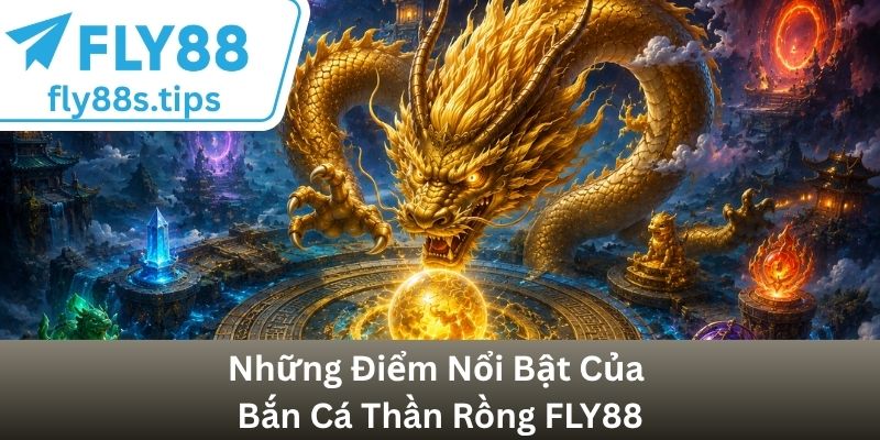 Những Điểm Nổi Bật Của Bắn Cá Thần Rồng FLY88